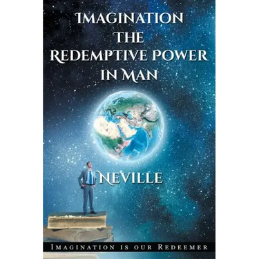 Neville Goddard: Imagination: The Redemptive Power in Man: Imagining Creates Reality