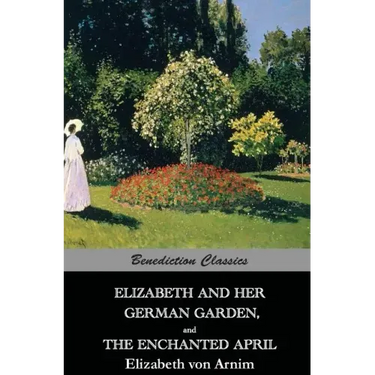 Elizabeth And Her German Garden, and The Enchanted April