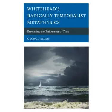Whitehead's Radically Temporalist Metaphysics: Recovering the Seriousness of Time