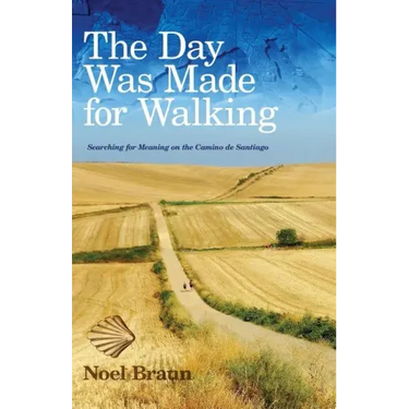 The Day Was Made for Walking: Searching for Meaning on the Camino de Santiago