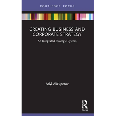 Creating Business and Corporate Strategy: An Integrated Strategic System
