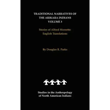 Traditional Narratives of the Arikara Indians, English Translations, Volume 3: Stories of Alfred Morsette