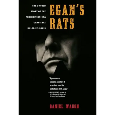 Egan's Rats: The Untold Story of the Prohibition-Era Gang That Ruled St. Louis