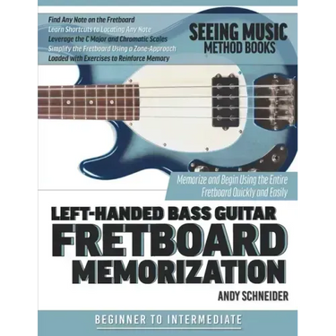 Left-Handed Bass Guitar Fretboard Memorization: Memorize and Begin Using the Entire Fretboard Quickly and Easily
