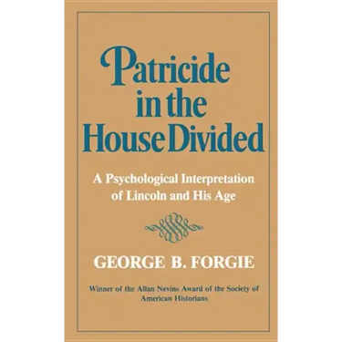 Patricide in the House Divided: A Psychological Interpretation of Lincoln and His Age