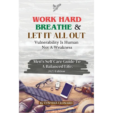 Work Hard, Breathe And Let It All Out: Men's Self Care Guide To A Balanced Life