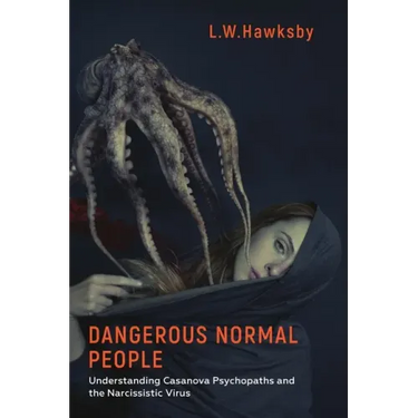 Dangerous Normal People: Understanding Casanova Psychopaths and the Narcissistic Virus