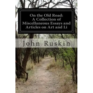 On the Old Road: A Collection of Miscellaneous Essays and Articles on Art and Li