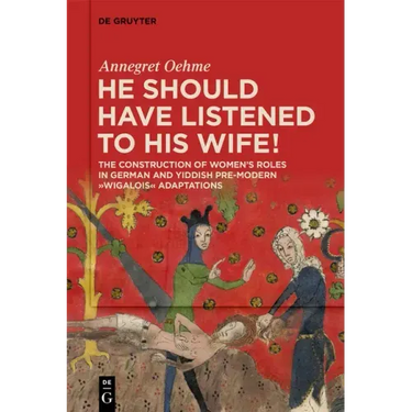 «He Should Have Listened to His Wife!»: The Construction of Women's Roles in German and Yiddish Pre-Modern 'Wigalois' Adaptations