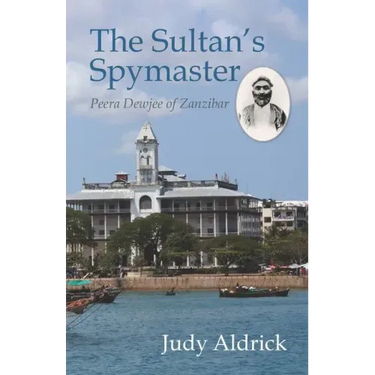 The Sultan's Spymaster: Peera Dewjee of Zanzibar
