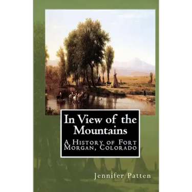 In View of the Mountains: A History of Fort Morgan, Colorado