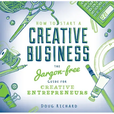 How to Start a Creative Business: The Jargon-Free Guide for Creative Entrepreneurs
