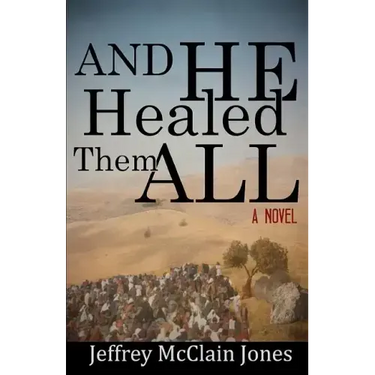 And He Healed Them All: A Day in the Life of the Teacher from Nazareth