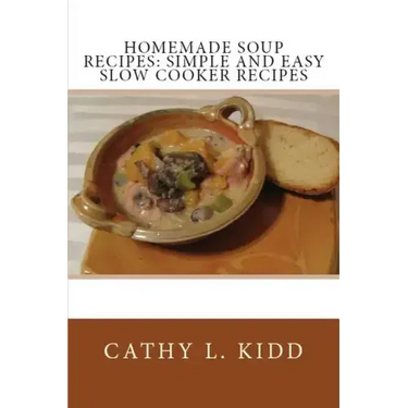 Homemade Soup Recipes: Simple and Easy Slow Cooker Recipes