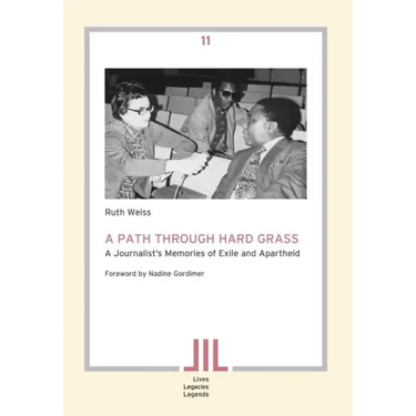 A Path Through Hard Grass. A Journalist's Memories of Exile and Apartheid