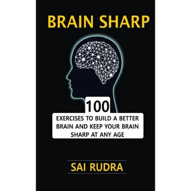 Brain Sharp: 100 Exercises To Build A Better Brain And Keep Your Brain Sharp At Any Age
