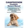 Cavapoochon Complete Owners Manual. Cavapoochon book for care, costs, feeding, grooming, health and training.