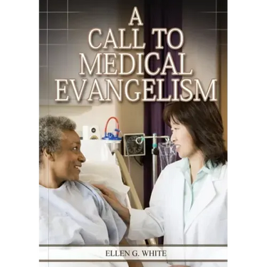A Call to Medical Evangelism: (Ministry of Healing quotes, country living, adventist principles, medical ministry, letters to the young workers)
