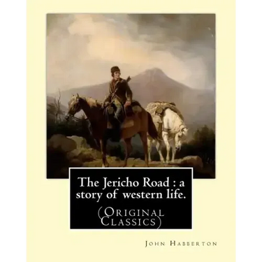 The Jericho Road: a story of western life. By: John Habberton: (Original Classics) John Habberton (1842-1921) was an American author.