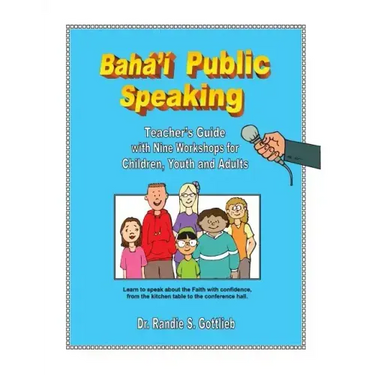 Baha'i Public Speaking: Teacher's Guide with Nine Workshops for Children, Youth and Adults