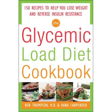 The Glycemic-Load Diet Cookbook: 150 Recipes to Help You Lose Weight and Reverse Insulin Resistance