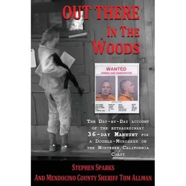 Out There In The Woods: The Day-by-Day Account of the Extraordinary 36-Day Manhunt for a Double-Murderer on the Northern California Coast