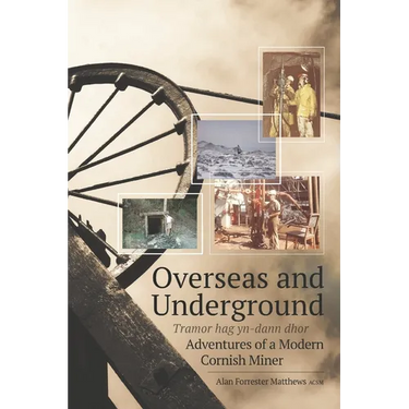 Overseas and Underground: Adventures of a Modern Cornish Miner