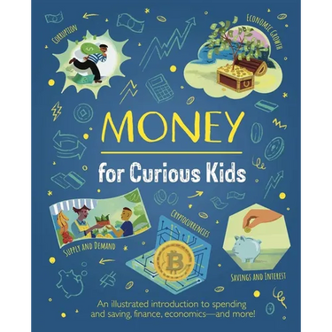 Money for Curious Kids: An Illustrated Introduction to Spending and Saving, Finance, Economics--And More!