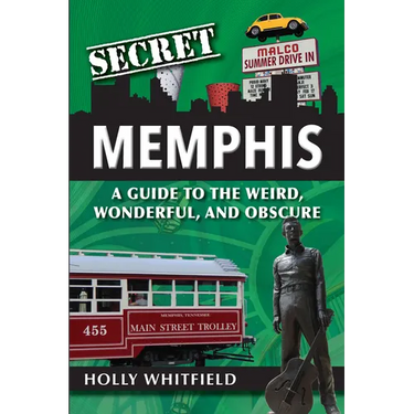 Secret Memphis: A Guide to the Weird, Wonderful, and Obscure