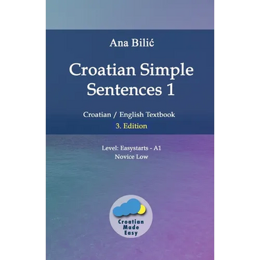 Croatian Simple Sentences 1: Croatian/English Textbook for Learning Croatian, Level Easystarts A1 = Novice Low, 3. Edition