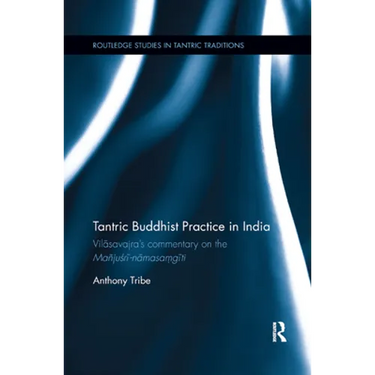 Tantric Buddhist Practice in India: Vilasavajra�s Commentary on the Ma�jusri-Namasa?giti