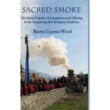 Sacred Smoke: The Ritual Practice of Fumigation and Offering in the Yungdrung Bön Religious Tradition