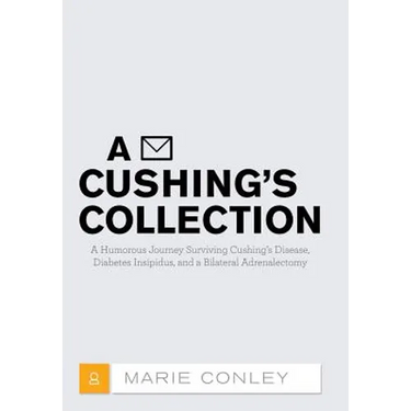A Cushing's Collection: A Humorous Journey Surviving Cushing's Disease, Diabetes Insipidus, and a Bilateral Adrenalectomy