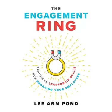 The Engagement Ring: Practical Leadership Skills for Engaging Your Employees