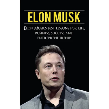 Elon Musk: Elon Musk's Best Lessons for Life, Business, Success and Entrepreneurship