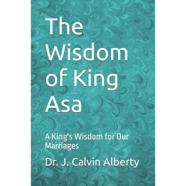 The Wisdom of King Asa: A King's Wisdom for Our Marriages