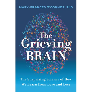 The Grieving Brain: The Surprising Science of How We Learn from Love and Loss