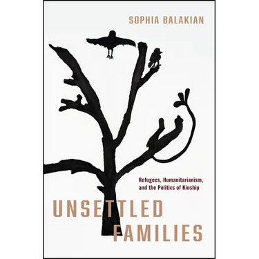 Unsettled Families: Refugees, Humanitarianism, and the Politics of Kinship