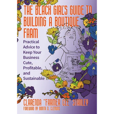 The Black Girlâ (Tm)S Guide to Building a Boutique Farm: Practical Advice to Keep Your Business Cute, Profitable, and Sustainable