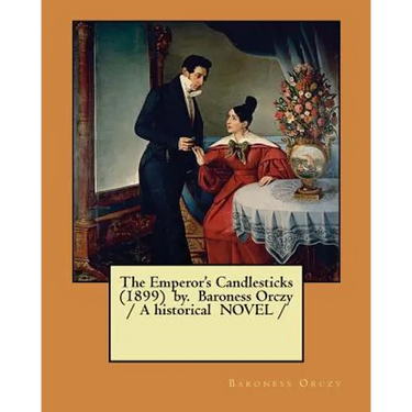 The Emperor's Candlesticks (1899) by. Baroness Orczy / A historical NOVEL /