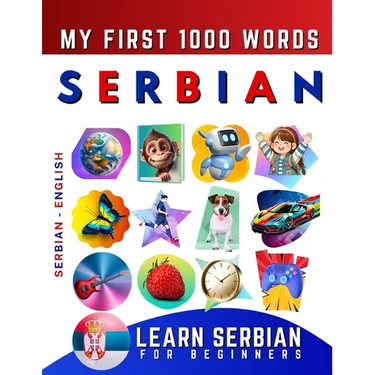 Learn Serbian for Beginners, My First 1000 Words: Bilingual Serbian - English Language Learning Book for Kids & Adults