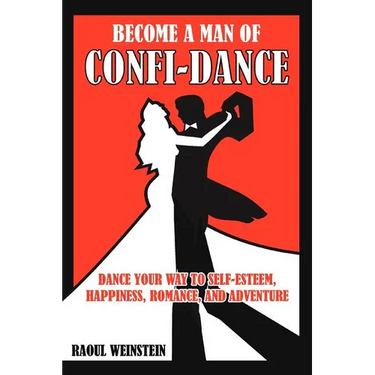 Become a Man of Confi-Dance: Dance Your Way to Self-Esteem, Happiness, Romance and Adventure