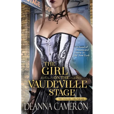 The Girl on the Vaudeville Stage: A Novel of Dreams & Desire in Old New York