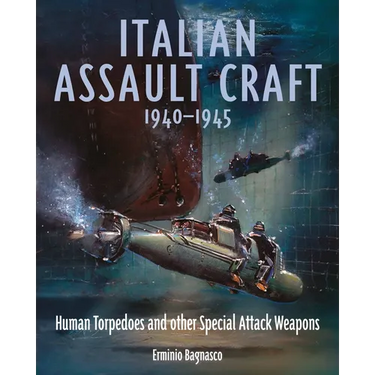 Italian Assault Craft, 1940-1945: Human Torpedoes and Other Special Attack Weapons