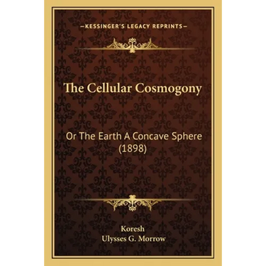 The Cellular Cosmogony: Or The Earth A Concave Sphere (1898)