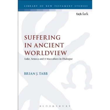 Suffering in Ancient Worldview: Luke, Seneca and 4 Maccabees in Dialogue