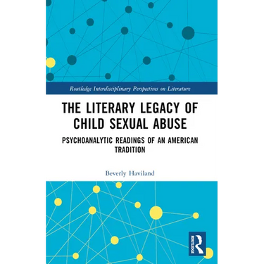 The Literary Legacy of Child Sexual Abuse: Psychoanalytic Readings of an American Tradition