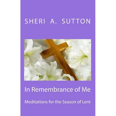 In Remembrance of Me: Meditations for the Season of Lent