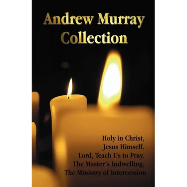 The Andrew Murray Collection, Including the Books Holy in Christ, Jesus Himself, Lord, Teach Us to Pray, the Master's Indwelling, the Ministry of Inte