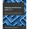 Software Architecture with C++: Design modern systems using effective architecture concepts, design patterns, and techniques with C++20
